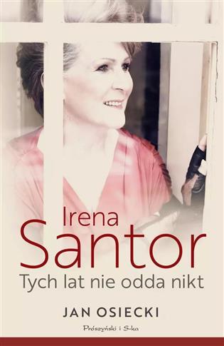 IRENA SANTOR. TYCH LAT NIE ODDA NIKT