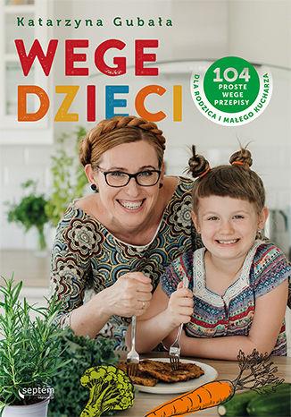 WEGE DZIECI. 104 PROSTE WEGE PRZEPISY DLA RODZICA