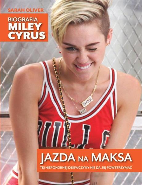 JAZDA NA MAKSA. BIOGRAFIA MILEY CYRUS