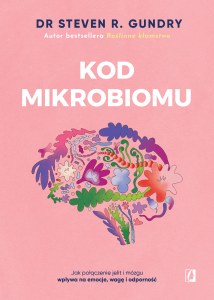 Kod mikrobiomu. Jak połączenie jelit i mózgu wpływa na emocje, wagę i odporność
