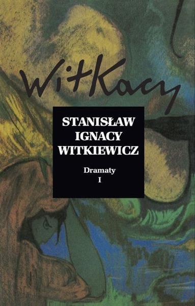 STANISŁAW IGNACY WITKIEWICZ. DRAMATY. TOM 1