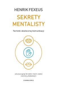 Sekrety mentalisty. Techniki skutecznej komunikacji. Jak przyciągnąć do siebie innych i zostać rozmówcą doskonałym