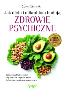 Jak dieta i mikrobiom budują zdrowie psychiczne. Wzmocnij układ nerwowy aby zapobiec depresji, lękom i chorobom autoimmunologicznym