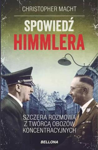 SPOWIEDŹ HIMMLERA. SZCZERA ROZMOWA Z TWÓRCĄ OBOZÓW