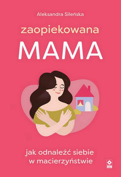 ZAOPIEKOWANA MAMA. JAK ODNALEŹĆ SIEBIE W MACIERZYŃ