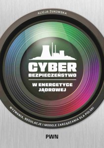 Cyberbezpieczeństwo w energetyce jądrowej. Wyzwania, regulacje i modele zarządzania dla Polski