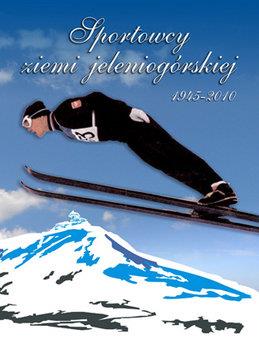 SPORTOWCY ZIEMI JELENIOGÓRSKIEJ 1945-2010