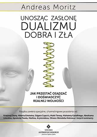 UNOSZĄC ZASŁONĘ DUALIZMU - DOBRA I ZŁA