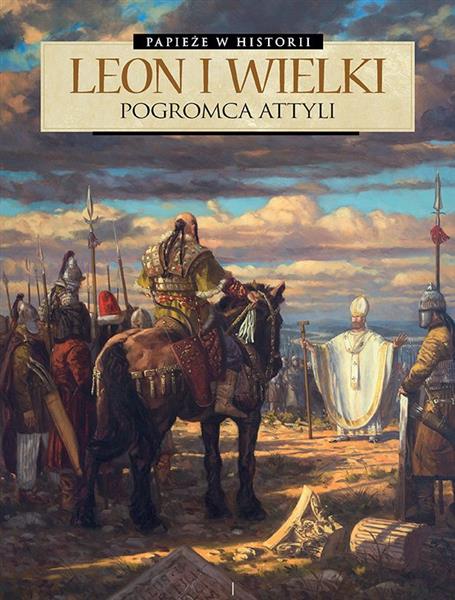 PAPIEŻE W HISTORII. LEON WIELKI. POGROMCA ATTYLI
