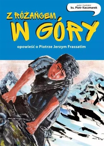 Z RÓŻAŃCEM W GÓRY. OPOWIEŚĆ O PIOTRZE JERZYM FRASS