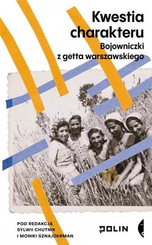 Kwestia charakteru. Bojowniczki z getta warszawski