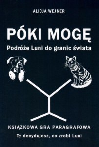 Póki mogę. Podróże Luni do granic świata. Książkowa gra paragrafowa