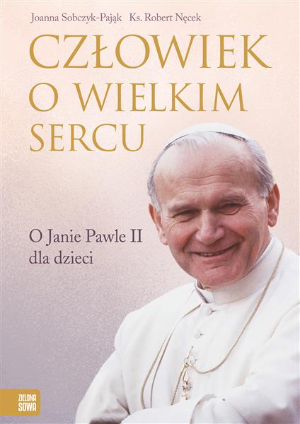 CZŁOWIEK O WIELKIM SERCU. O JANIE PAWLE II