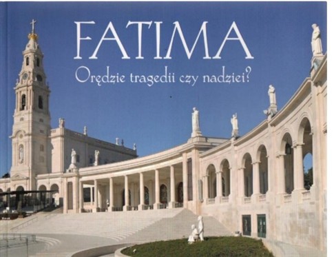 FATIMA. ORĘDZIE TRAGEDII CZY NADZIEI? ANTONIO A. B