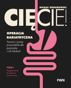 Cięcie! Operacja bariatryczna. Przygotowanie do operacji bariatrycznej. Szczery i prosty przewodnik dla pacjentów i ich bliskich Tom 1