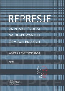 Represje za pomoc żydom na okupowanych ziemiach polskich w czasie ii wony światowej Tom 1