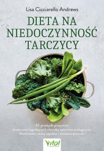 Dieta na niedoczynność tarczycy. 85 prostych przepisów skutecznie łagodzących choroby autoimmunologiczne, Hashimoto, stany zapalne i insulinooporność