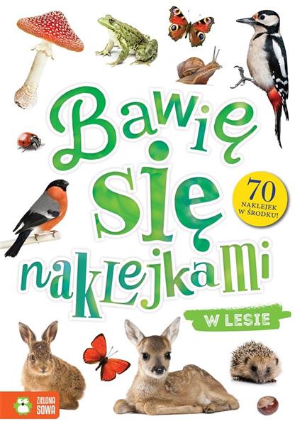 BAWIĘ SIĘ NAKLEJKAMI. W LESIE 9788381542036
