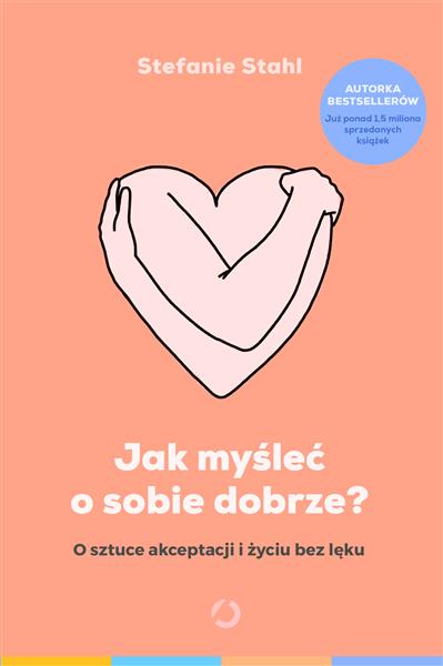 JAK MYŚLEĆ O SOBIE DOBRZE? O SZTUCE AKCEPTACJI I?