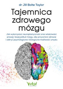 Tajemnica zdrowego mózgu. Jak wykorzystać neuroplastyczność oraz właściwości prawej i lewej półkuli mózgu, aby przywrócić zdrowie i odkryć psychologiczne i biologiczne możliwości umysłu