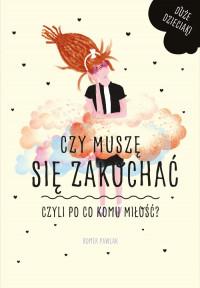 CZY MUSZĘ SIĘ ZAKOCHAĆ CZYLI PO CO KOMU...