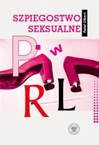 Szpiegostwo seksualne w PRL. Wykorzystywanie materiałów kompromitujących do prób werbunku dyplomatów zagranicznych przez SB