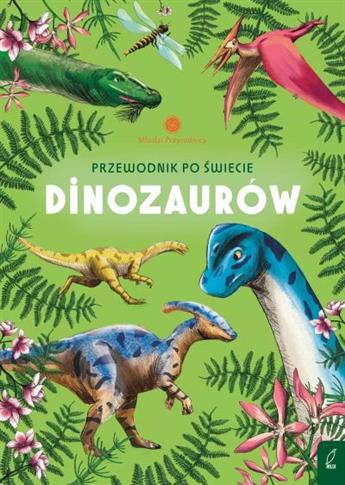 PRZEWODNIK PO ŚWIECIE DINOZAURÓW. MŁODZI PRZYRODNI