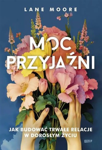 MOC PRZYJAŹNI. JAK BUDOWAĆ TRWAŁE RELACJE W DOROSŁ