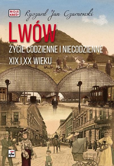 LWÓW. ŻYCIE CODZIENNE I NIECODZIENNE XIX I XX WIEK