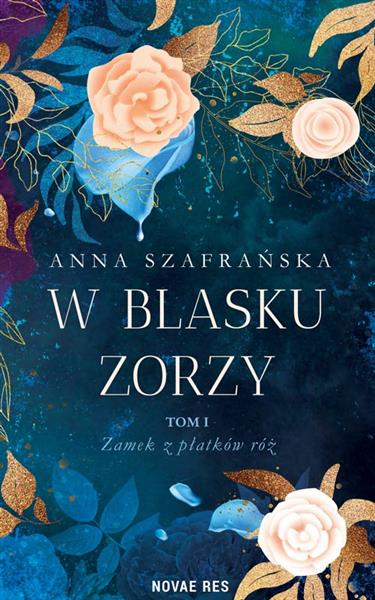 Zamek z płatków róż. Tom 1. W blasku zorzy