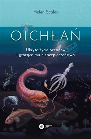OTCHŁAŃ. UKRYTE ŻYCIE OCEANÓW I GROŻĄCE MU NIEBEZP