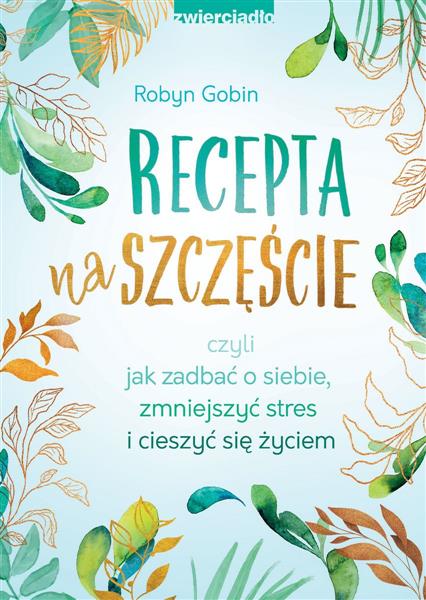 RECEPTA NA SZCZĘŚCIE, CZYLI JAK ZADBAĆ O SIEBIE, Z