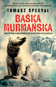 Baśka Murmańska. Niezwykła niedźwiedzica Wojska Polskiego