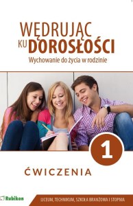 Wędrując ku dorosłości ćwiczenia dla uczniów klasy 1 liceum ogólnokształcącego, technikum, szkoły branżowej I stopnia Wychowanie do życia w rodzinie