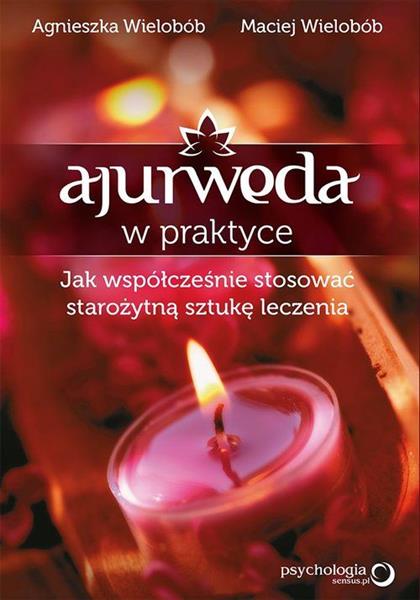 AJURWEDA W PRAKTYCE. JAK WSPÓŁCZEŚNIE STOSOWAĆ