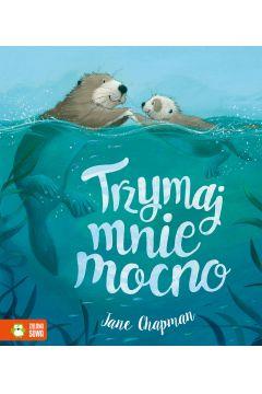 TRZYMAJ MNIE MOCNO!