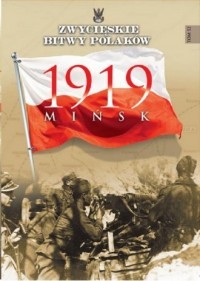 MIŃSK 1919. SERIA: ZWYCIĘSKIE BITWY POLAKÓW. TOM 5