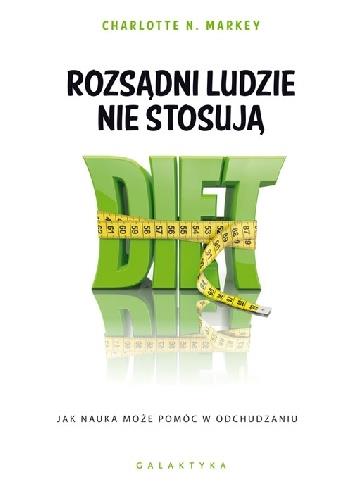 ROZSĄDNI LUDZIE NIE STOSUJĄ DIET. JAK NAUKA