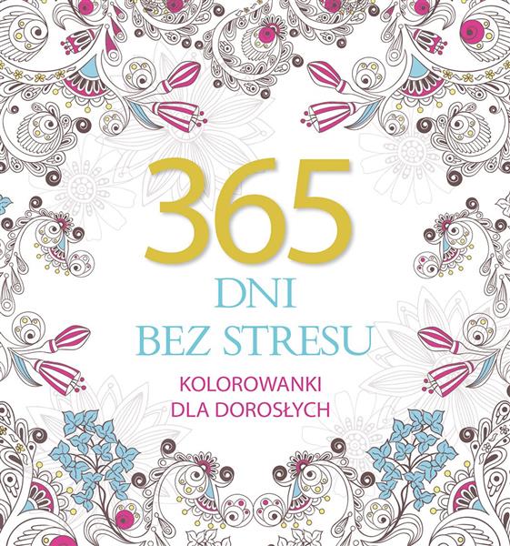 365 DNI BEZ STRESU. KOLOROWANKI DLA DOROSŁYCH
