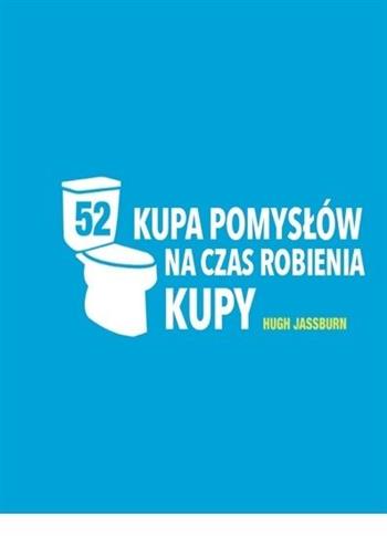 Kupa pomysłów na czas robienia kupy Hugh Jassburn