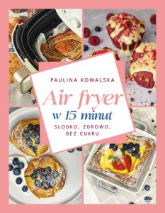 Air fryer w 15 minut. Słodko, zdrowo, bez cukru