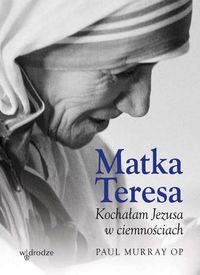 MATKA TERESA KOCHAŁAM JEZUSA W CIEMNOŚCIACH