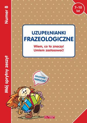 MÓJ SPRYTNY ZESZYT 8. UZUPEŁNIANKI FRAZEOLOGICZNE.