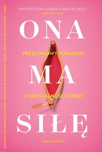 Ona ma siłę. Poczuj się pewnie we własnym ciele. Najlepszy przewodnik po seksualności kobiet