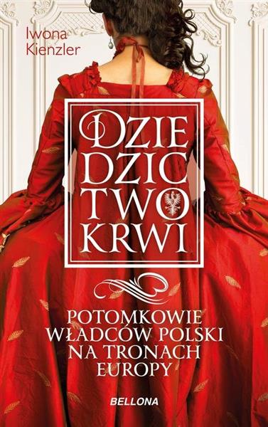 DZIEDZICTWO KRWI. POTOMKOWIE WŁADCÓW POLSKI NA