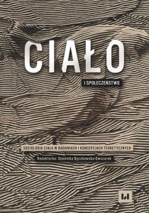 Ciało i społeczeństwo. Socjologia ciała w badaniach i koncepcjach teoretycznych