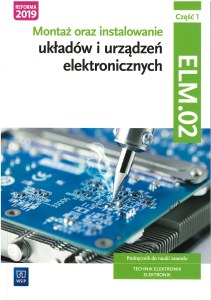 Montaż oraz instalowanie układów i urządzeń elektronicznych. Kwalifikacja ee. 03. Podręcznik do nauki zawodów elektronik i technik elektronik. Szkoły ponadgimnazjalne. Część 1