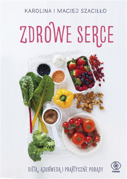 ZDROWE SERCE. DIETA, AJURWEDA I PRAKTYCZNE PORADY