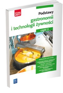 Podstawy gastronomii i technologii żywności. Część 2. Podstawy technologii żywności. Podręcznik do nauki zawodów z branży gastronomicznej. Szkoły ponadgimnazjalne.