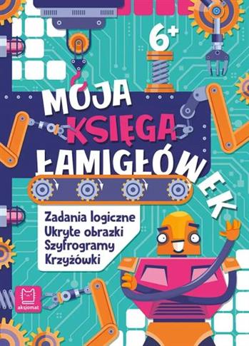 MOJA KSIĘGA ŁAMIGŁÓWEK. ZADANIA LOGICZNE, UKRYTE O